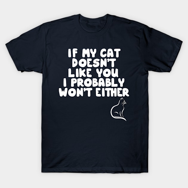 If My Cat Doesn't Like I Probably Won't Either T-Shirt by bykenique